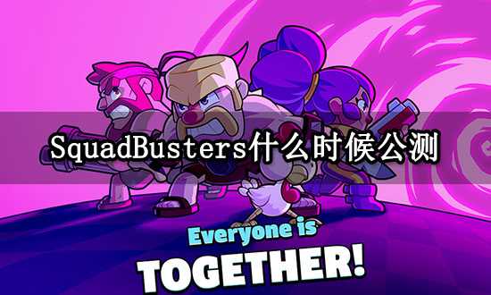 SquadBusters什么时候公测 游戏上线时间一览