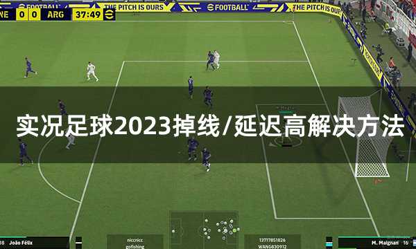 实况足球2023efootball掉线/延迟高/卡顿问题解决方法