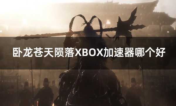 卧龙苍天陨落XBOX加速器哪个好 好用的XBOX加速器分享